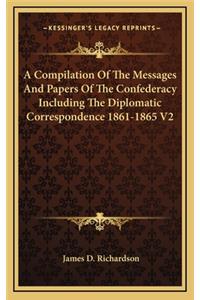 A Compilation of the Messages and Papers of the Confederacy Including the Diplomatic Correspondence 1861-1865 V2