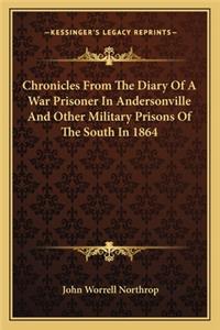 Chronicles from the Diary of a War Prisoner in Andersonville and Other Military Prisons of the South in 1864