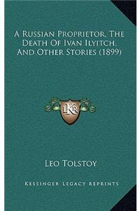 A Russian Proprietor, The Death Of Ivan Ilyitch, And Other Stories (1899)