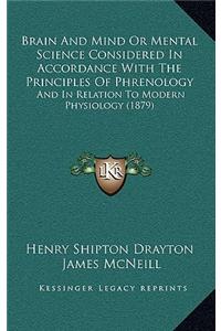 Brain And Mind Or Mental Science Considered In Accordance With The Principles Of Phrenology