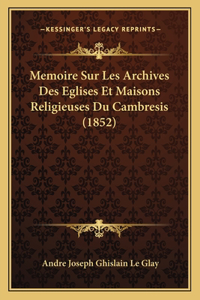 Memoire Sur Les Archives Des Eglises Et Maisons Religieuses Du Cambresis (1852)