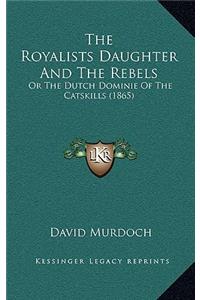 The Royalists Daughter And The Rebels