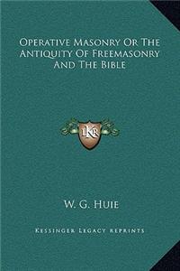 Operative Masonry Or The Antiquity Of Freemasonry And The Bible