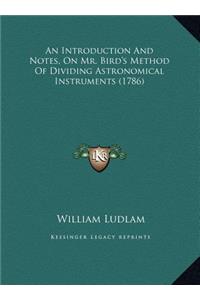 An Introduction And Notes, On Mr. Bird's Method Of Dividing Astronomical Instruments (1786)