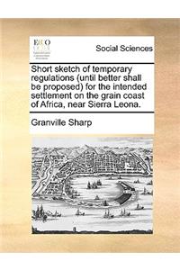 Short Sketch of Temporary Regulations (Until Better Shall Be Proposed for the Intended Settlement on the Grain Coast of Africa, Near Sierra Leona.