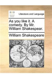 As You Like It. a Comedy. by Mr. William Shakespear.
