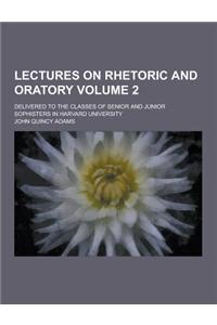 Lectures on Rhetoric and Oratory; Delivered to the Classes of Senior and Junior Sophisters in Harvard University Volume 2
