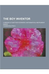 The Boy Inventor; A Memoir of Matthew Edwards, Mathematical-Instrument Maker
