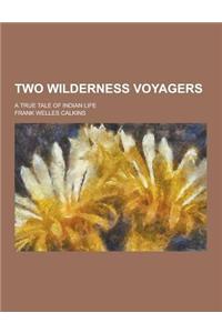 Two Wilderness Voyagers; A True Tale of Indian Life