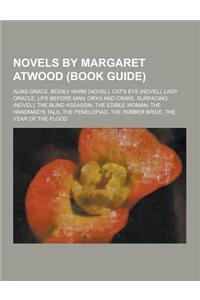 Novels by Margaret Atwood (Book Guide): Alias Grace, Bodily Harm (Novel), Cat's Eye (Novel), Lady Oracle, Life Before Man, Oryx and Crake, Surfacing (