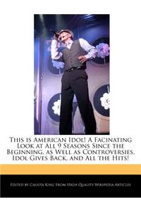 This Is American Idol! a Facinating Look at All 9 Seasons Since the Beginning, as Well as Controversies, Idol Gives Back, and All the Hits!