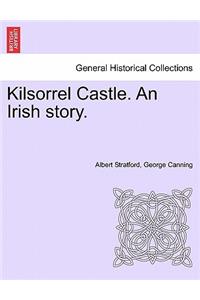 Kilsorrel Castle. an Irish Story. Vol. I