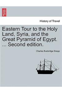 Eastern Tour to the Holy Land, Syria, and the Great Pyramid of Egypt. ... Second Edition.