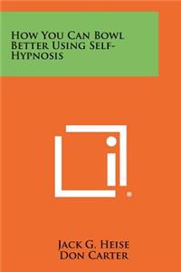 How You Can Bowl Better Using Self-Hypnosis