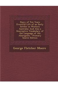 Diary of Ten Years Eventful Life of an Early Settler in Western Australia: And Also a Descriptive Vocabulary of the Language of the Aborigines