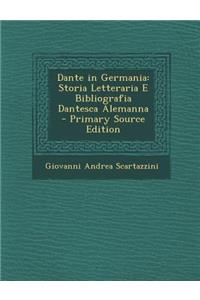 Dante in Germania: Storia Letteraria E Bibliografia Dantesca Alemanna