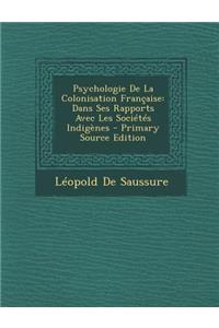 Psychologie de La Colonisation Francaise: Dans Ses Rapports Avec Les Societes Indigenes