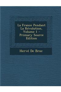 La France Pendant La Revolution, Volume 1
