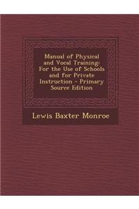 Manual of Physical and Vocal Training: For the Use of Schools and for Private Instruction