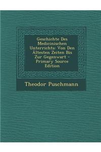 Geschichte Des Medicinischen Unterrichts: Von Den Altesten Zeiten Bis Zur Gegenwart