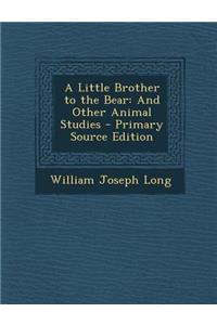Little Brother to the Bear: And Other Animal Studies