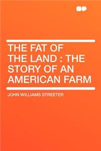 The Fat of the Land: The Story of an American Farm: The Story of an American Farm