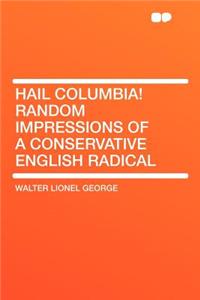 Hail Columbia! Random Impressions of a Conservative English Radical