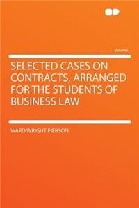 Selected Cases on Contracts, Arranged for the Students of Business Law