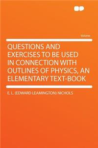 Questions and Exercises to Be Used in Connection with Outlines of Physics, an Elementary Text-Book