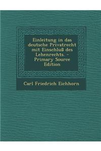 Einleitung in Das Deutsche Privatrecht Mit Einschluss Des Lehenrechts. - Primary Source Edition