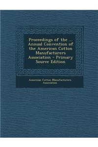 Proceedings of the ... Annual Convention of the American Cotton Manufacturers Association