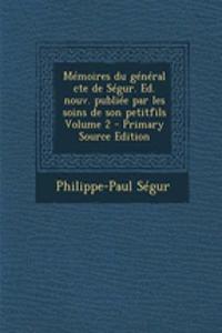 Memoires Du General Cte de Segur. Ed. Nouv. Publiee Par Les Soins de Son Petitfils Volume 2