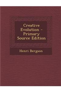 Creative Evolution - Primary Source Edition