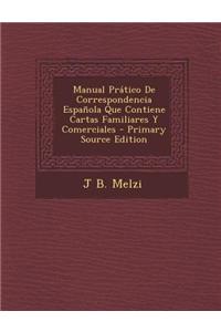 Manual Pratico de Correspondencia Espanola Que Contiene Cartas Familiares y Comerciales - Primary Source Edition