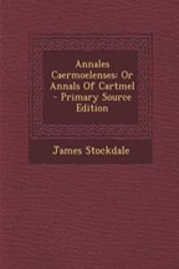 Annales Caermoelenses: Or Annals of Cartmel