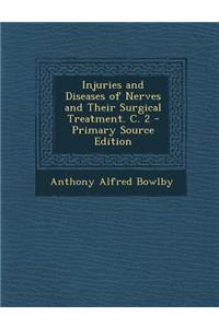 Injuries and Diseases of Nerves and Their Surgical Treatment. C. 2 - Primary Source Edition