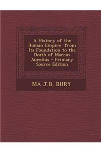 A History of the Roman Empire from Its Foundation to the Death of Marcus Aurelius - Primary Source Edition