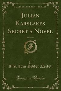 Julian Karslakes Secret a Novel, Vol. 1 of 3 (Classic Reprint)