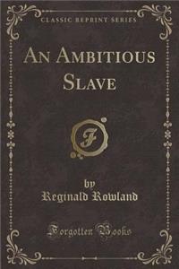 An Ambitious Slave (Classic Reprint)