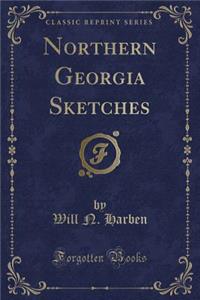 Northern Georgia Sketches (Classic Reprint)