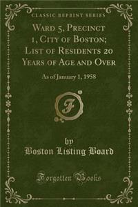 Ward 5, Precinct 1, City of Boston; List of Residents 20 Years of Age and Over: As of January 1, 1958 (Classic Reprint)