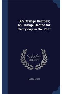 365 Orange Recipes; an Orange Recipe for Every day in the Year