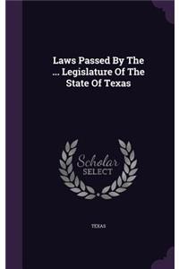 Laws Passed By The ... Legislature Of The State Of Texas
