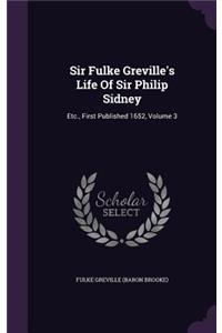 Sir Fulke Greville's Life of Sir Philip Sidney: Etc., First Published 1652, Volume 3