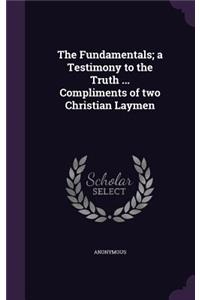Fundamentals; a Testimony to the Truth ... Compliments of two Christian Laymen