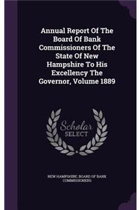 Annual Report of the Board of Bank Commissioners of the State of New Hampshire to His Excellency the Governor, Volume 1889