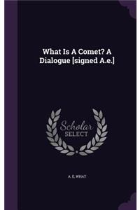 What Is A Comet? A Dialogue [signed A.e.]