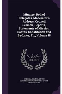 Minutes, Roll of Delegates, Moderator's Address, Council Sermon, Reports, Statements of Mission Boards, Constitution and By-Laws, Etc, Volume 18
