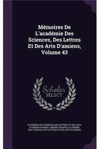 Mémoires De L'académie Des Sciences, Des Lettres Et Des Arts D'amiens, Volume 43