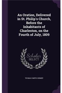 An Oration, Delivered in St. Philip's Church, Before the Inhabitants of Charleston, on the Fourth of July, 1809